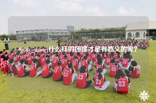 大同什么样的团建才是有意义的呢？