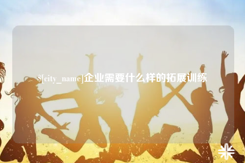 大同企业需要什么样的拓展训练